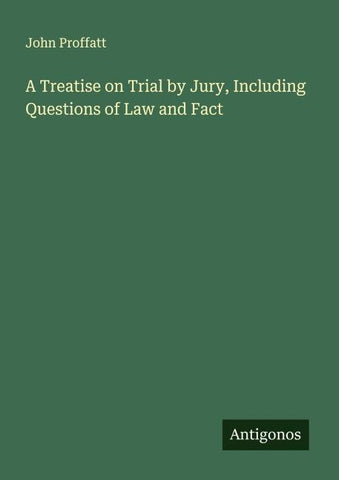 A Treatise on Trial by Jury, Including Questions of Law and Fact
