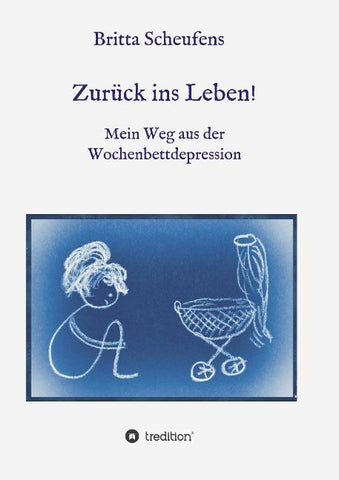 Zurück ins Leben! - Mein Weg aus der Wochenbettdepression