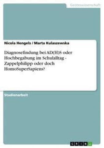 Diagnosefindung bei AD(H)S oder Hochbegabung im Schulalltag - Zappelphilipp oder doch HomoSuperSapiens?
