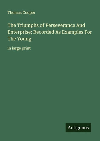 The Triumphs of Perseverance And Enterprise; Recorded As Examples For The Young