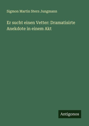 Er sucht einen Vetter: Dramatisirte Anekdote in einem Akt