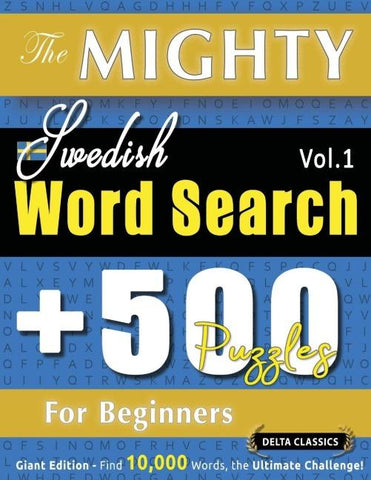 THE MIGHTY SWEDISH WORD SEARCH - 500 PUZZLES FOR BEGINNERS - DELTA CLASSICS - GIANT EDITION - FIND 10,000 WORDS, THE ULTIMATE CHALLENGE!