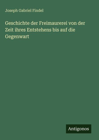 Geschichte der Freimaurerei von der Zeit ihres Entstehens bis auf die Gegenwart