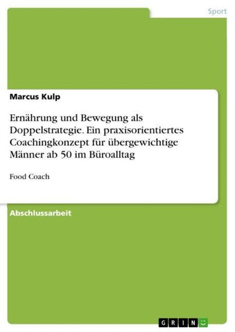 Ernährung und Bewegung als Doppelstrategie. Ein praxisorientiertes Coachingkonzept für übergewichtige Männer ab 50 im Büroalltag