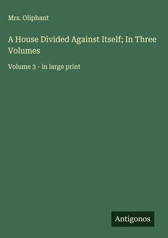 A House Divided Against Itself; In Three Volumes
