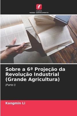 Sobre a 6ª Projeção da Revolução Industrial (Grande Agricultura)