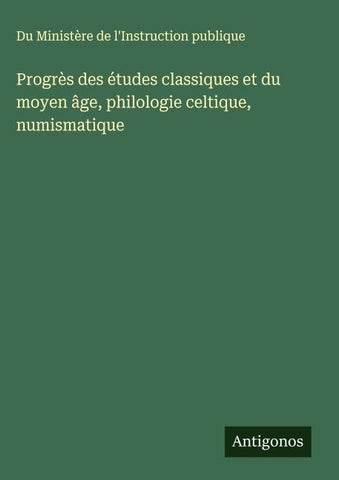 Progrès des études classiques et du moyen âge, philologie celtique, numismatique