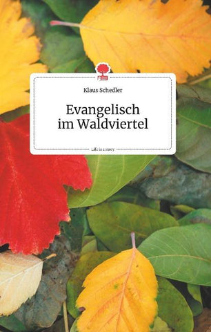 Evangelisch im Waldviertel. Life is a Story - story.one