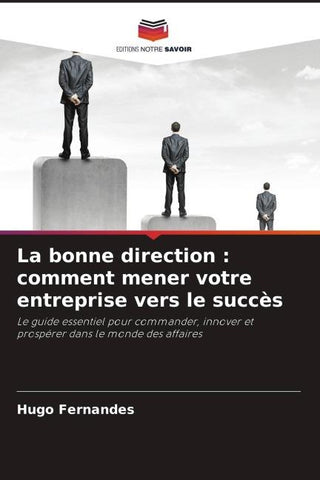 La bonne direction : comment mener votre entreprise vers le succès