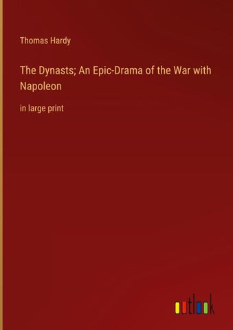The Dynasts; An Epic-Drama of the War with Napoleon