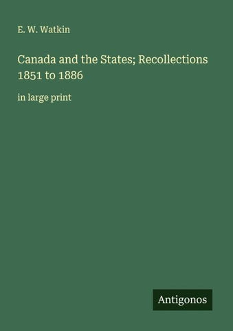 Canada and the States; Recollections 1851 to 1886