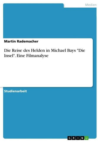 Die Reise des Helden in Michael Bays "Die Insel". Eine Filmanalyse