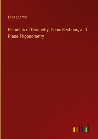 Elements of Geometry, Conic Sections, and Plane Trigonometry