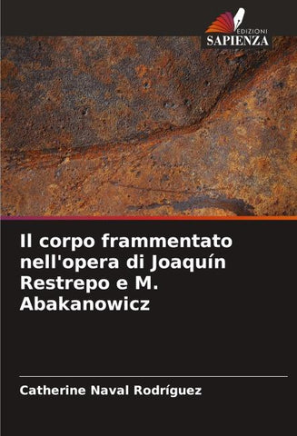 Il corpo frammentato nell'opera di Joaquín Restrepo e M. Abakanowicz