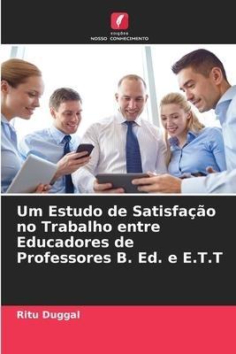 Um Estudo de Satisfação no Trabalho entre Educadores de Professores B. Ed. e E.T.T