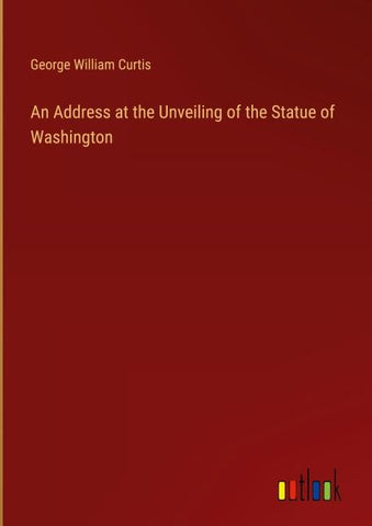 An Address at the Unveiling of the Statue of Washington