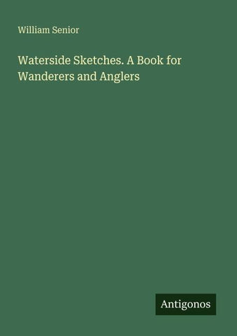 Waterside Sketches. A Book for Wanderers and Anglers