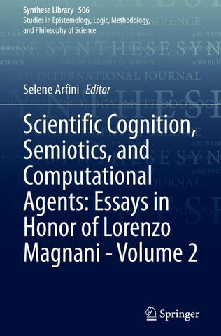 Scientific Cognition, Semiotics, and Computational Agents: Essays in Honor of Lorenzo Magnani - Volume 2