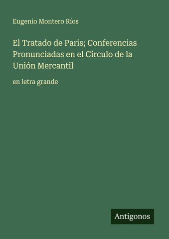 El Tratado de Paris; Conferencias Pronunciadas en el Círculo de la Unión Mercantil