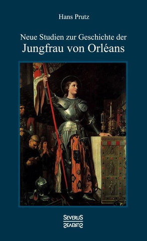 Neue Studien zur Geschichte der Jungfrau von Orléans