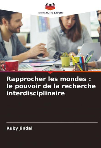 Rapprocher les mondes : le pouvoir de la recherche interdisciplinaire