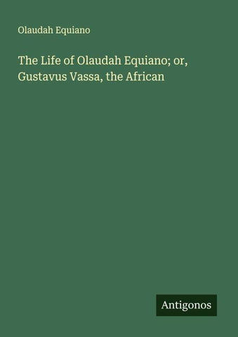 The Life of Olaudah Equiano; or, Gustavus Vassa, the African