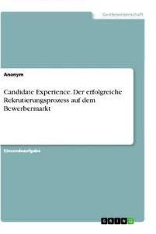 Candidate Experience. Der erfolgreiche Rekrutierungsprozess auf dem Bewerbermarkt