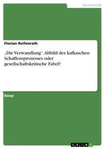 "Die Verwandlung". Abbild des kafkaschen Schaffensprozesses oder gesellschaftskritische Fabel?