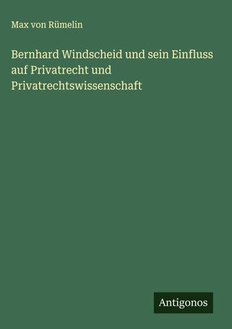 Bernhard Windscheid und sein Einfluss auf Privatrecht und Privatrechtswissenschaft