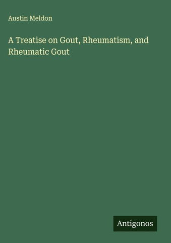 A Treatise on Gout, Rheumatism, and Rheumatic Gout