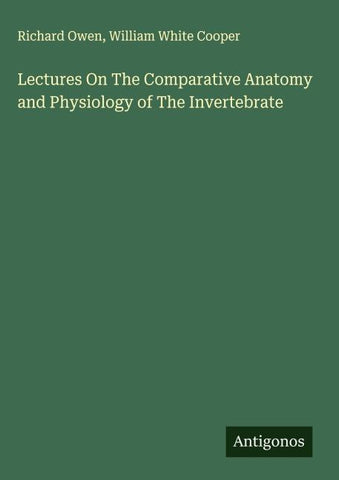 Lectures On The Comparative Anatomy and Physiology of The Invertebrate