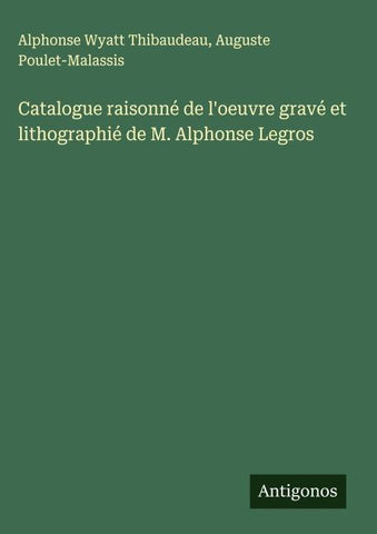 Catalogue raisonné de l'oeuvre gravé et lithographié de M. Alphonse Legros