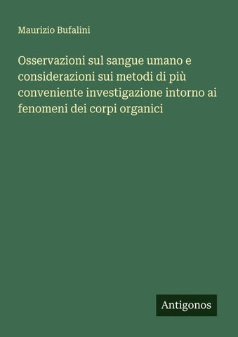 Osservazioni sul sangue umano e considerazioni sui metodi di più conveniente investigazione intorno ai fenomeni dei corpi organici