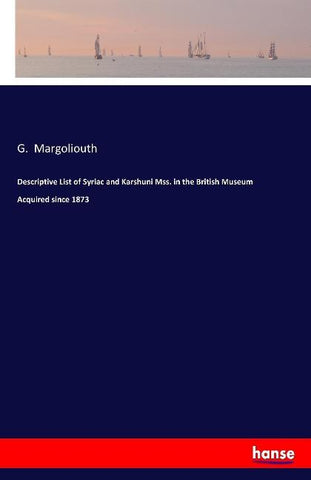 Descriptive List of Syriac and Karshuni Mss. in the British Museum Acquired since 1873