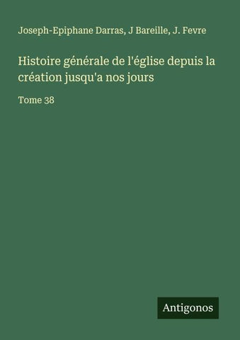 Histoire générale de l'église depuis la création jusqu'a nos jours