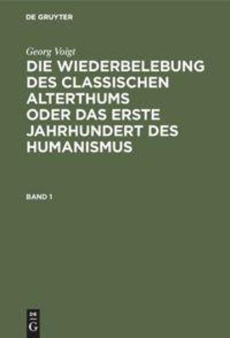 Georg Voigt: Die Wiederbelebung des classischen Alterthums oder das... / Georg Voigt: Die Wiederbelebung des classischen Alterthums oder das.... Band 1