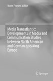 Media Transatlantic: Developments in Media and Communication Studies between North American and German-speaking Europe