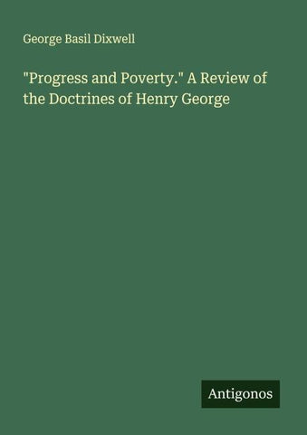 "Progress and Poverty." A Review of the Doctrines of Henry George
