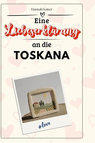 Eine Liebeserklärung an die Toskana