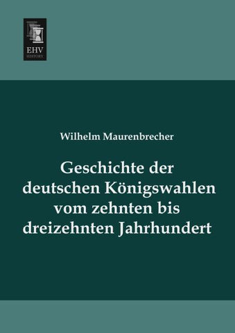 Geschichte der deutschen Königswahlen vom zehnten bis dreizehnten Jahrhundert