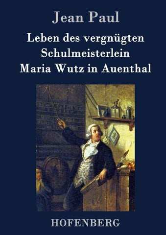 Leben des vergnügten Schulmeisterlein Maria Wutz in Auenthal