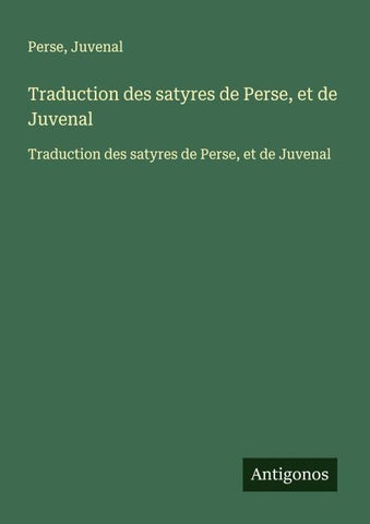 Traduction des satyres de Perse, et de Juvenal