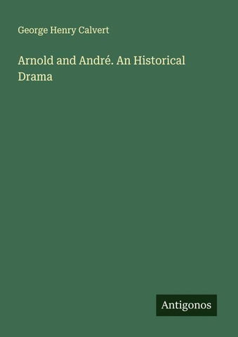 Arnold and André. An Historical Drama