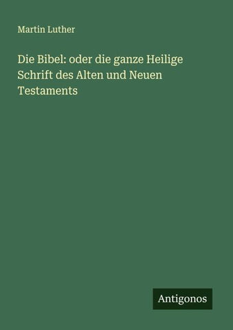Die Bibel: oder die ganze Heilige Schrift des Alten und Neuen Testaments