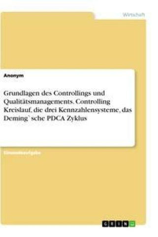 Grundlagen des Controllings und Qualitätsmanagements. Controlling Kreislauf, die drei Kennzahlensysteme, das Deming`sche PDCA Zyklus