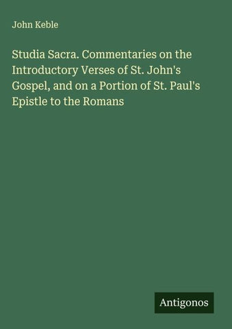 Studia Sacra. Commentaries on the Introductory Verses of St. John's Gospel, and on a Portion of St. Paul's Epistle to the Romans