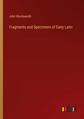 Fragments and Specimens of Early Latin