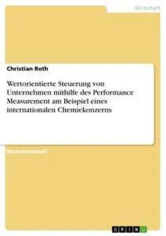 Wertorientierte Steuerung von Unternehmen mithilfe des Performance Measurement am Beispiel eines internationalen Chemiekonzerns