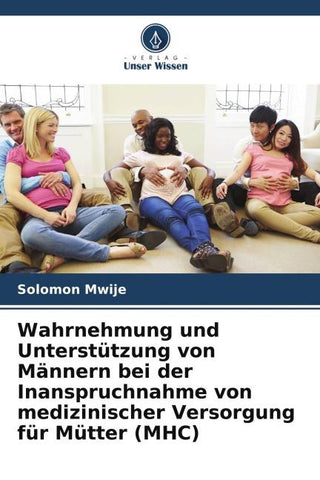 Wahrnehmung und Unterstützung von Männern bei der Inanspruchnahme von medizinischer Versorgung für Mütter (MHC)