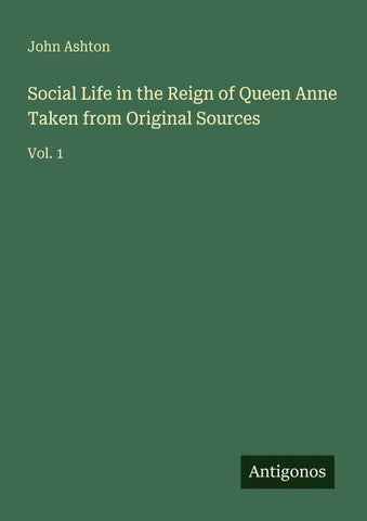 Social Life in the Reign of Queen Anne Taken from Original Sources